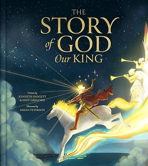 The Story of God Our King by Kenneth Padgett, Shay Gregorie, Aedan Peterson