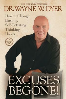 Excuses Begone!: How to Change Lifelong, Self-Defeating Thinking Habits by Wayne W. Dyer