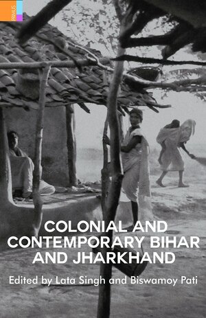 Colonial and Contemporary Bihar and Jharkhand by Lata Singh, Biswamoy Pati