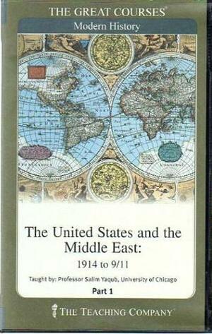 The United States and the Middle East: 1914 to 9/11 by Salim Yaqub