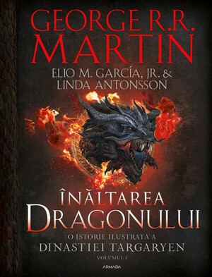 Înălțarea dragonului. O istorie ilustrată a Dinastiei Targaryen, volumul 1 by George R.R. Martin