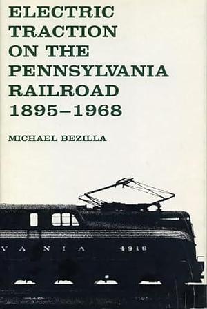 Electric Traction on the Pennsylvania Railroad, 1895-1968 by Michael Bezilla