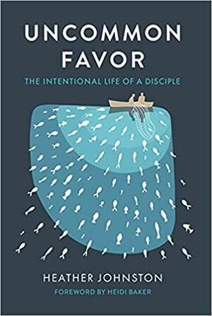 Uncommon Favor: The Intentional Life of a Disciple by Heather Johnston, Kyle Duncan