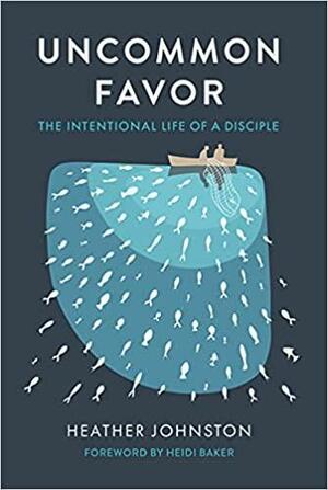 Uncommon Favor: The Intentional Life of a Disciple by Kyle Duncan, Heather Johnston