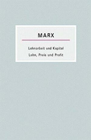 Lohnarbeit und Kapital /Lohn, Preis und Profit by Karl Marx