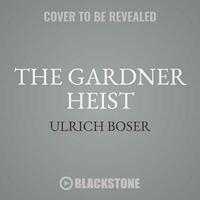 The Gardner Heist: The True Story of the World's Largest Unsolved Art Theft by Ulrich Boser