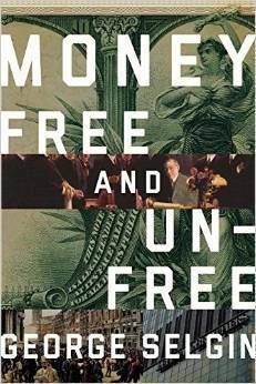 Money: Free and Unfree by George Selgin