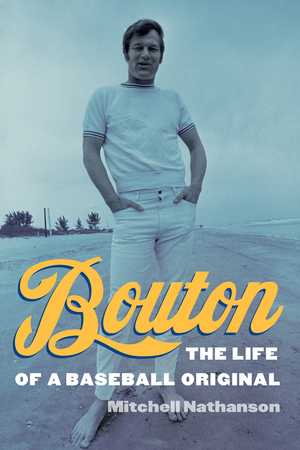 Bouton: The Life of a Baseball Original by Mitchell Nathanson