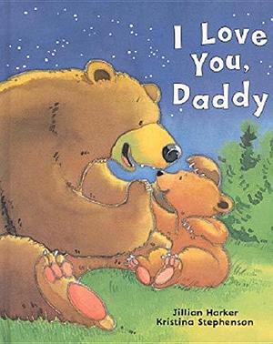 I Love You, Daddy: A Tale of Encouragement and Parental Love between a Father and his Child, Picture Book by Kristina Stephenson, Jillian Harker