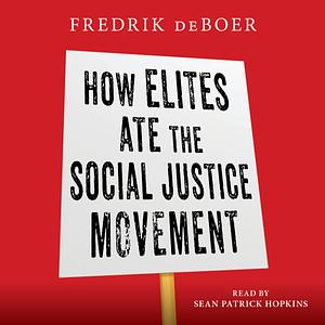 How Elites Ate the Social Justice Movement by Fredrik deBoer