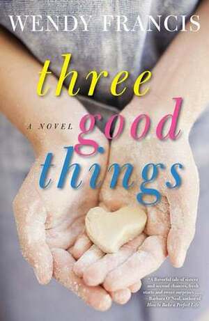 Three Good Things by Wendy Francis