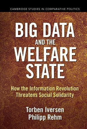 Big Data and the Welfare State: How the Information Revolution Threatens Social Solidarity by Torben Iversen, Philipp Rehm