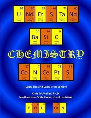 Understand Basic Chemistry Concepts (Large Size & Large Print Edition): The Periodic Table, Chemical Bonds, Naming Compounds, Balancing Equations, and by Chris McMullen