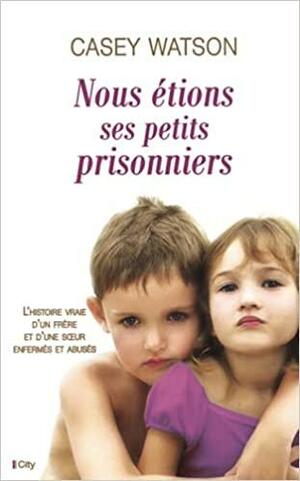 Nous étions ses petits prisonniers by Casey Watson