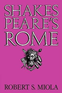 Shakespeare's Rome by Robert S. Miola