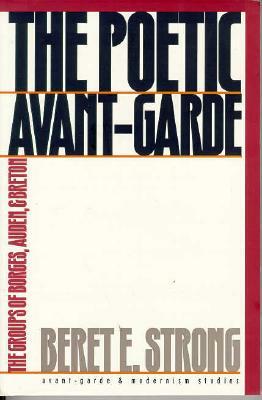 Poetic Avant-Garde: The Groups of Borges, Auden, and Breton by Beret E. Strong