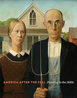 America after the Fall: Painting in the 1930s by Teresa A. Carbone, Annelise K. Madsen, Judith A. Barter, Sarah L. Burns, Sarah Kelly Oehler