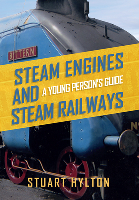 Steam Engines and Steam Railways: A Young Person's Guide by Stuart Hylton