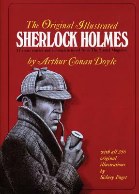 The Original Illustrated Sherlock Holmes: 37 Short Stories Plus a Complete Novel Comprising the Adventures of Sherlock Holmes, the Memoirs of Sherlock by Arthur Conan Doyle