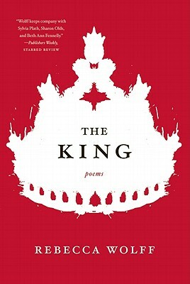 The King: Poems by Rebecca Wolff