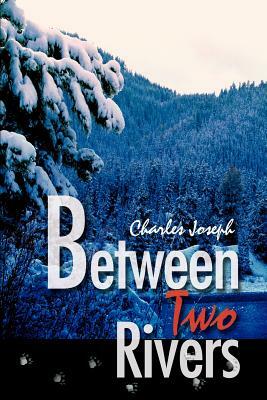 Between Two Rivers by Charles Joseph