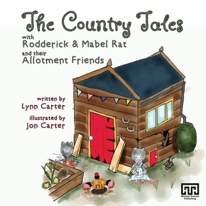 The Country Tales with Rodderick & Mabel Rat and their Allotment Friends by Lynn Carter