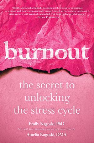 Burnout: The Secret to Unlocking the Stress Cycle by Amelia Nagoski, Emily Nagoski