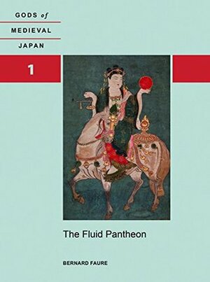 The Fluid Pantheon: Gods of Medieval Japan, Volume 1 by Bernard Faure