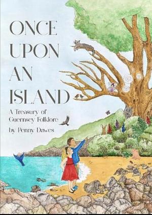Once Upon an Island: A Treasury of Guernsey Folklore by Penny Dawes