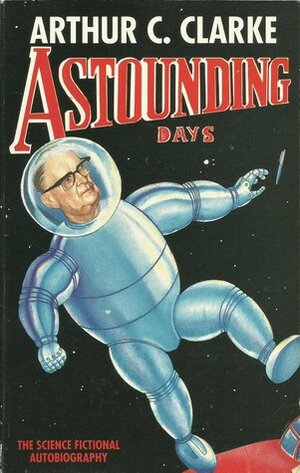 Astounding Days: The Science Fictional Autobiography by Arthur C. Clarke