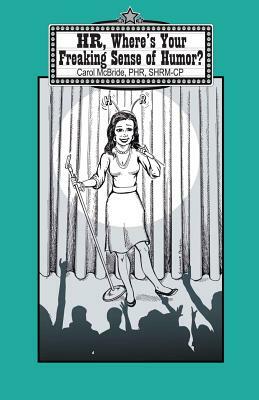 HR, Where's Your Freaking Sense of Humor? by Carol McBride