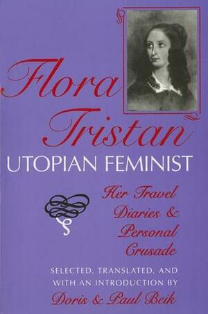 Flora Tristan, Utopian Feminist: Her Travel Diaries and Personal Crusade by Flora Tristan