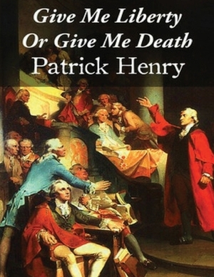 Give Me Liberty Or Give Me Death (Annotated) by Patrick Henry