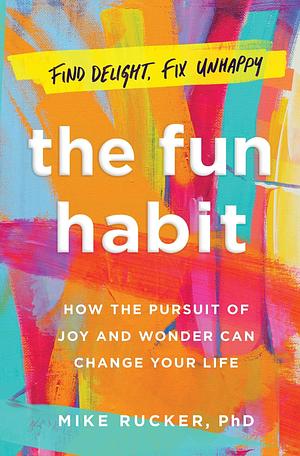 The Fun Habit: How the Pursuit of Joy and Wonder Can Change Your Life by Mike Rucker