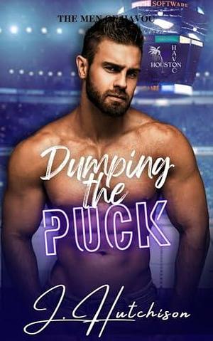 Dumping the Puck: Men of Havoc Book 4 by J. Hutchison, J. Hutchison