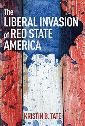 The Liberal Invasion of Red State America by Kristin B. Tate