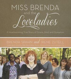 Miss Brenda and the Loveladies: A Heartwarming True Story of Grace, God, and Gumption by Brenda Spahn, Irene Zutell