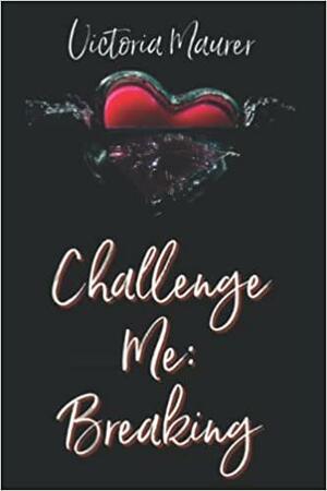 Challenge Me- Breaking by Victoria Maurer