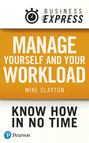 Business Express: Manage yourself and your workload by Mike Clayton