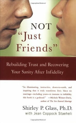 Not Just Friends: Rebuilding Trust and Recovering Your Sanity After Infidelity by Jean Coppock Staeheli, Shirley P. Glass