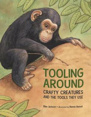 Tooling Around: Crafty Creatures and the Tools They Use by Ellen Jackson