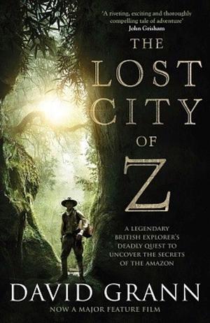 The Lost City of Z: A Tale of Deadly Obsession in the Amazon by David Grann