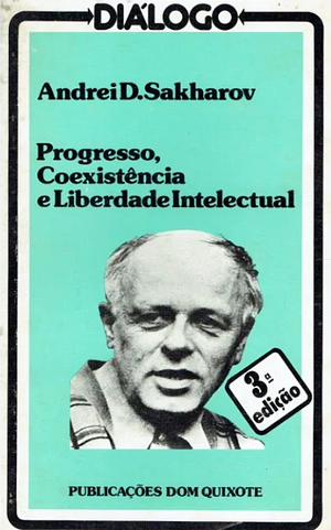 Progresso, Coexistência e Liberdade Intelectual  by Andrei D. Sakharov