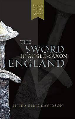 The Sword in Anglo-Saxon England: Its Archaeology and Literature by Hilda Ellis Davidson