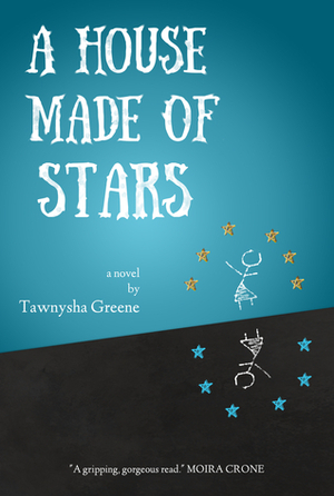 A House Made of Stars by Tawnysha Greene