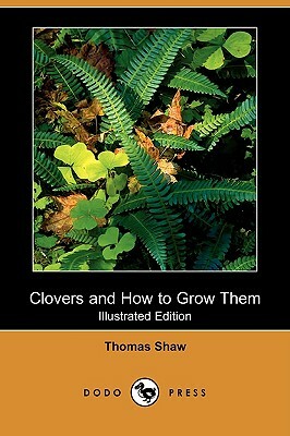 Clovers and How to Grow Them (Illustrated Edition) (Dodo Press) by Thomas Shaw