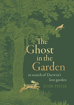 The Ghost in the Garden: In Search of Darwin's Lost Garden by Jude Piesse