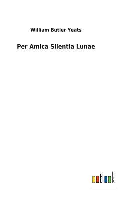 Per Amica Silentia Lunae by W.B. Yeats