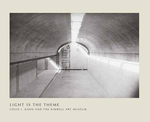 Light Is the Theme: Louis I. Kahn and the Kimbell Art Museum by Louis Kahn, Nell E. Johnson