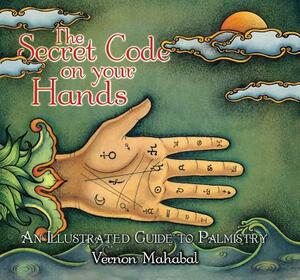 The Secret Code on Your Hands: An Illustrated Guide to Palmistry by Vernon Mahabal